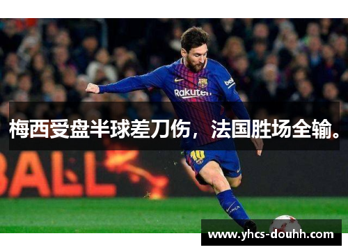 梅西受盘半球差刀伤,法国胜场全输。